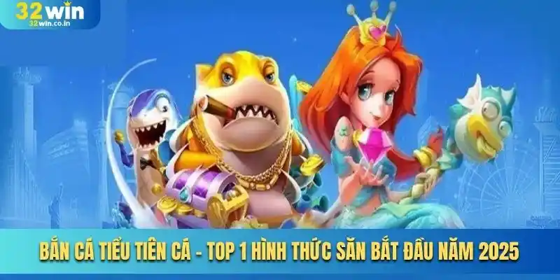 Bắn Cá Tiểu Tiên Cá - Top 1 Hình Thức Săn Bắt Đầu Năm 2025