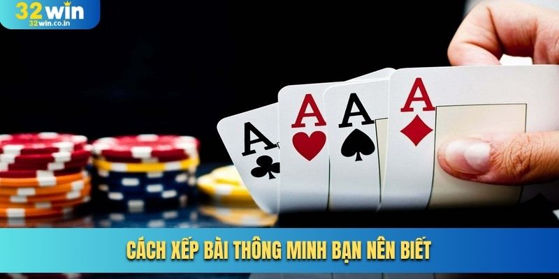 Hướng dẫn chơi Binh Xập Xám thông qua cách xếp bài