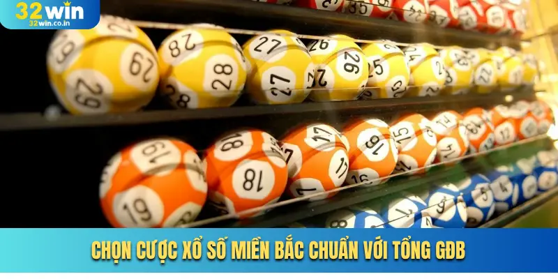Chọn cược xổ số miền Bắc chuẩn với tổng GĐB