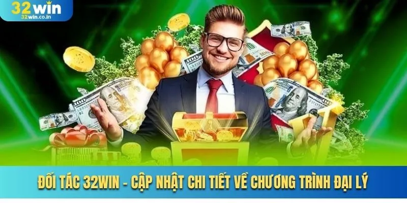 Đối Tác 32win - Cập Nhật Chi Tiết Về Chương Trình Đại Lý