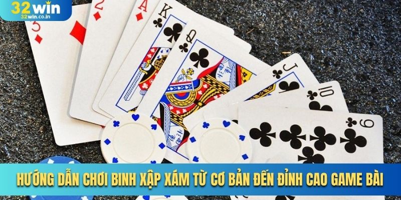 Hướng Dẫn Chơi Binh Xập Xám Từ Cơ Bản Đến Đỉnh Cao Game Bài
