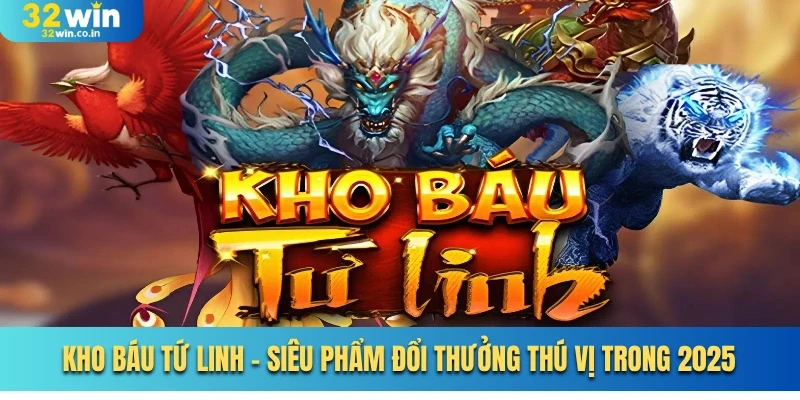 Kho báu tứ linh - Siêu Phẩm Đổi Thưởng Thú Vị Trong 2025