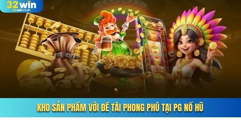 Kho sản phẩm với đề tài phong phú tại PG nổ hũ