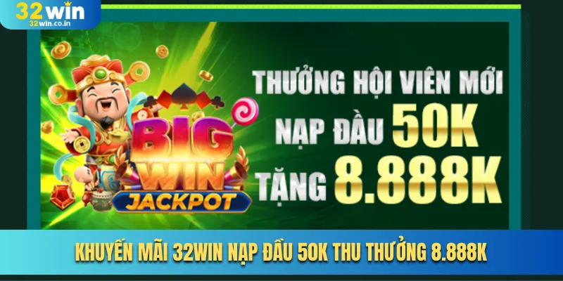 Khuyến mãi 32win nạp đầu 50K thu thưởng 8.888K