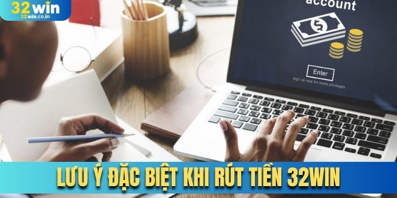 Lưu ý đặc biệt khi rút tiền 32Win