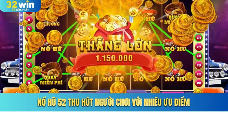 Nổ hũ 52 thu hút người chơi với nhiều ưu điểm