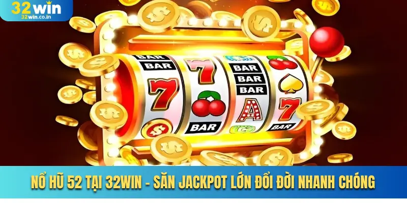 Nổ Hũ 52 Tại 32Win - Săn Jackpot Lớn Đổi Đời Nhanh Chóng