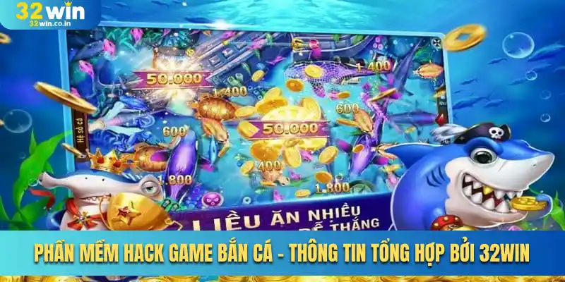Phần Mềm Hack Game Bắn Cá - Thông Tin Tổng Hợp Bởi 32win
