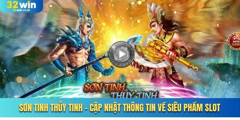 Sơn Tinh Thủy Tinh - Cập Nhật Thông Tin Về Siêu Phẩm Slot