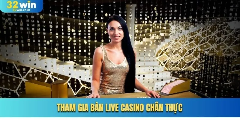 Tham gia bàn live casino chân thực