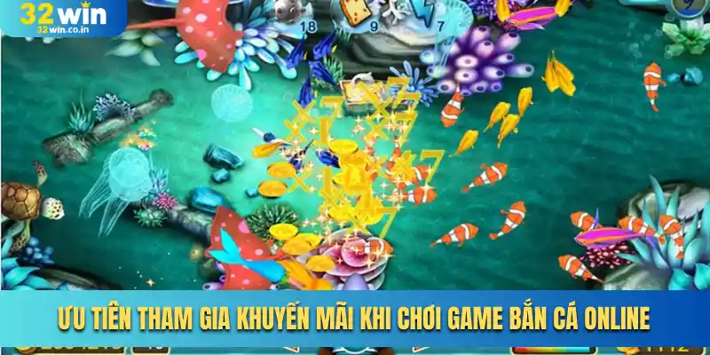 Ưu tiên tham gia khuyến mãi khi chơi game bắn cá online