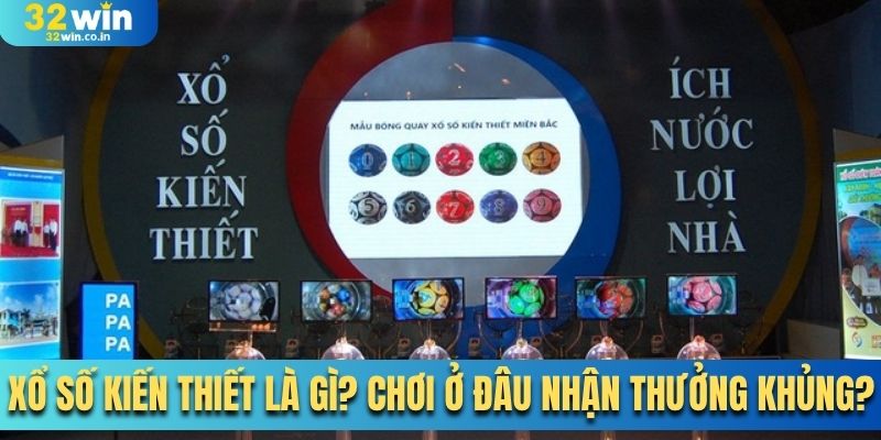 Xổ Số Kiến Thiết Là Gì? Chơi Ở Đâu Nhận Thưởng Khủng?