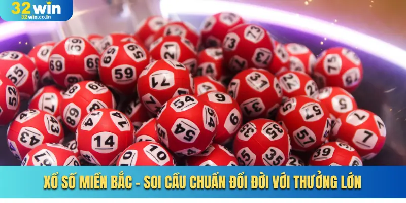 Xổ Số Miền Bắc - Soi Cầu Chuẩn Đổi Đời Với Thưởng Lớn
