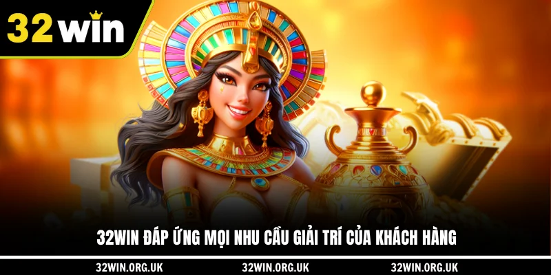 32WIN đáp ứng mọi nhu cầu giải trí của khách hàng
