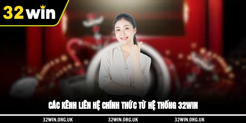 Các kênh liên hệ chính thức từ hệ thống 32WIN