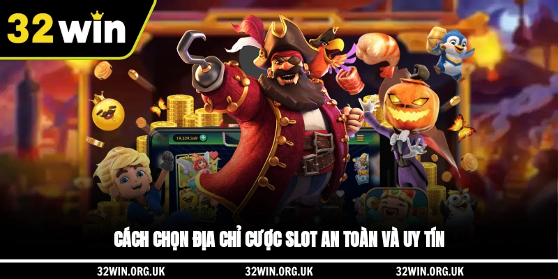 Cách chọn địa chỉ cược slot an toàn và uy tín