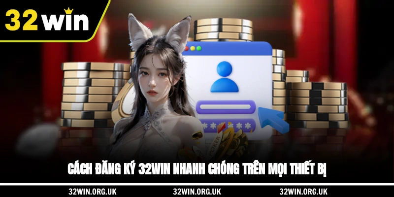 Cách đăng ký 32WIN nhanh chóng trên mọi thiết bị