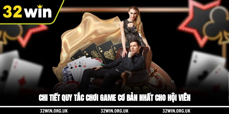 Chi tiết quy tắc chơi game cơ bản nhất cho hội viên