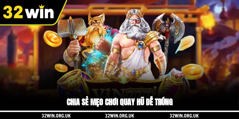 Chia sẻ mẹo chơi quay hũ dễ trúng