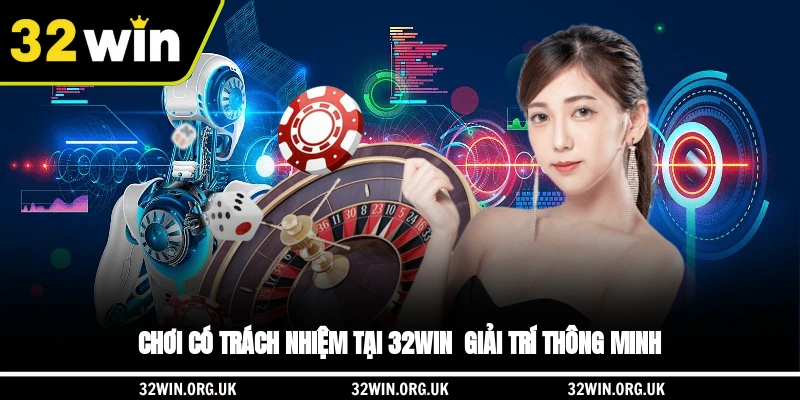 Chơi Có Trách Nhiệm Tại 32WIN - Giải Trí Thông Minh