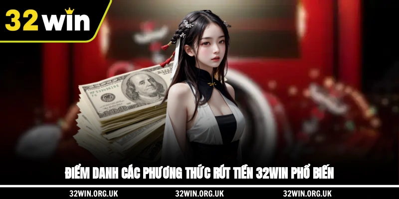 Điểm danh các phương thức rút tiền 32WIN phổ biến