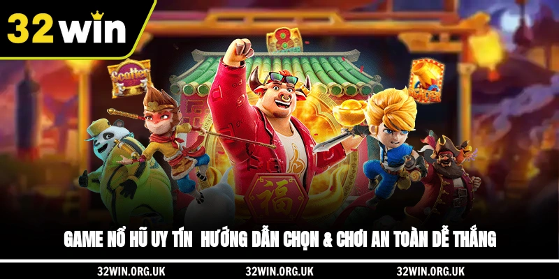 Game Nổ Hũ Uy Tín - Hướng Dẫn Chọn & Chơi An Toàn Dễ Thắng