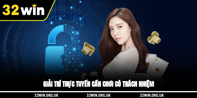 Giải trí trực tuyến cần chơi có trách nhiệm