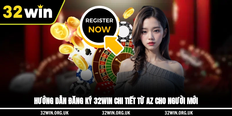 Hướng Dẫn Đăng Ký 32WIN Chi Tiết Từ A-Z Cho Người Mới