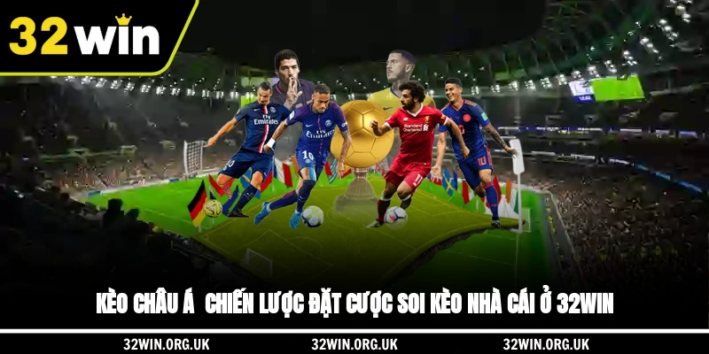 Kèo Châu Á - Chiến Lược Đặt Cược Soi Kèo Nhà Cái Ở 32WIN