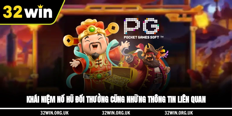 Khái niệm nổ hũ đổi thưởng cũng những thông tin liên quan