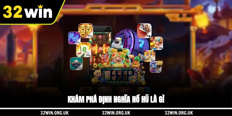 Khám phá định nghĩa nổ hũ là gì