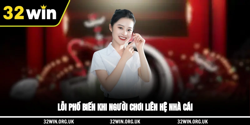 Lỗi phổ biến khi người chơi liên hệ nhà cái