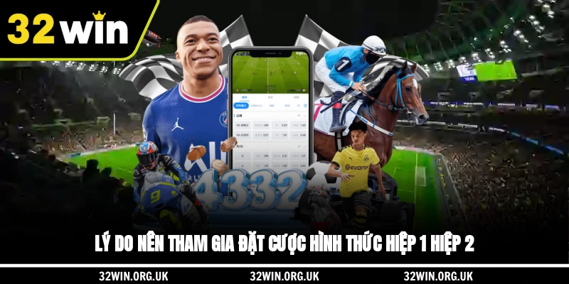 Lý do nên tham gia đặt cược hình thức hiệp 1, hiệp 2