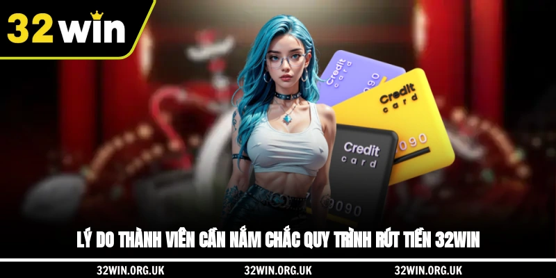 Lý do thành viên cần nắm chắc quy trình rút tiền 32WIN