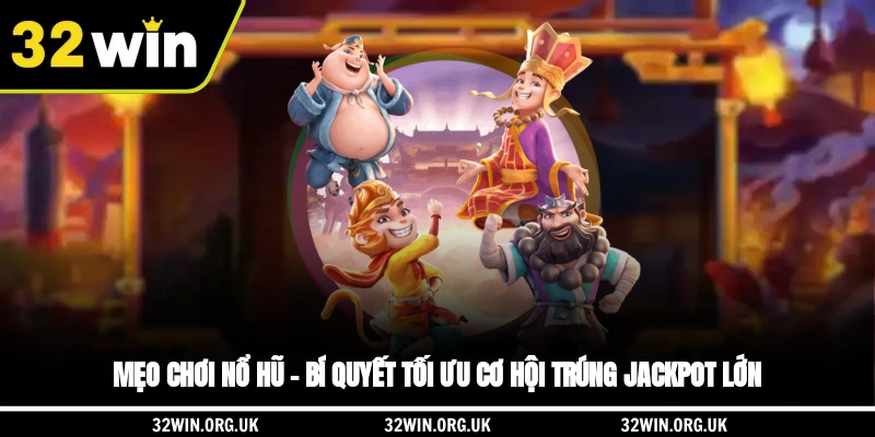 Mẹo Chơi Nổ Hũ – Bí Quyết Tối Ưu Cơ Hội Trúng Jackpot Lớn
