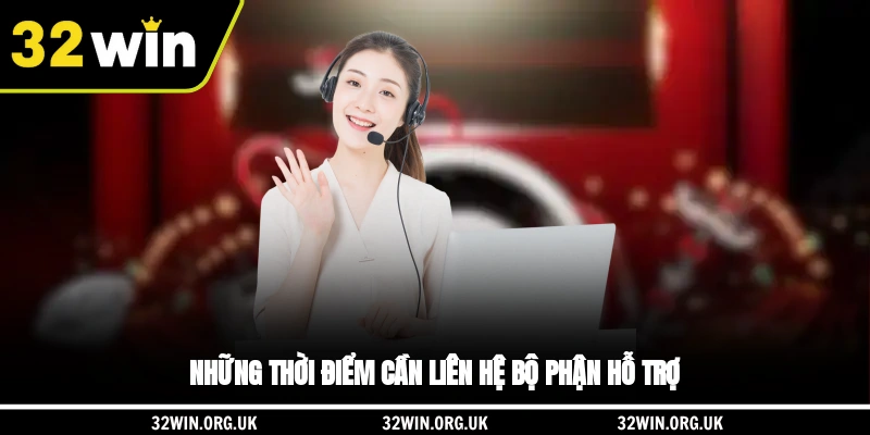 Những thời điểm cần liên hệ bộ phận hỗ trợ