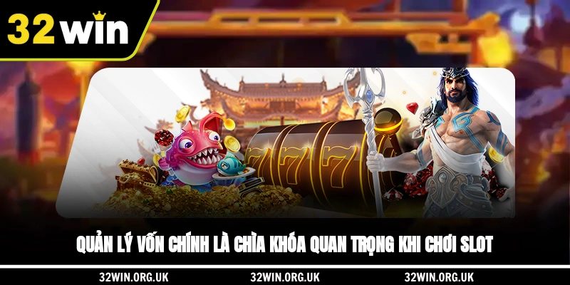Quản lý vốn chính là chìa khóa quan trọng khi chơi slot