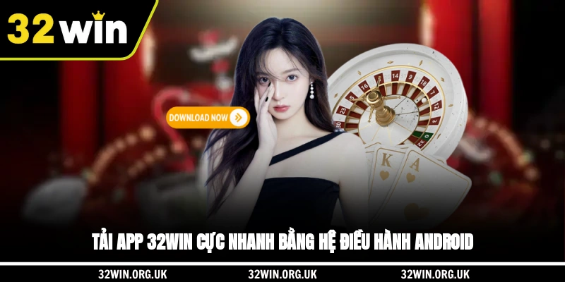 Tải app 32WIN cực nhanh bằng hệ điều hành Android