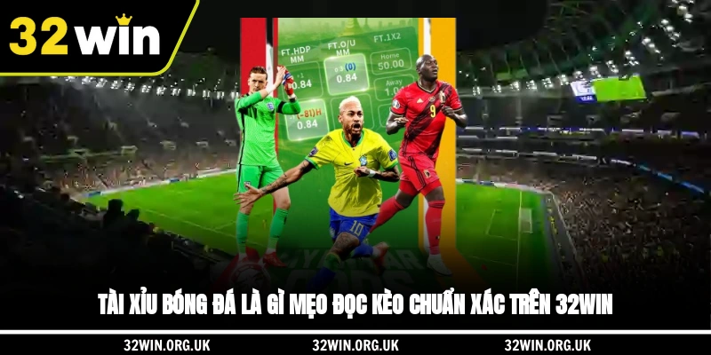 Tài Xỉu bóng đá là gì? mẹo đọc kèo chuẩn xác trên 32WIN