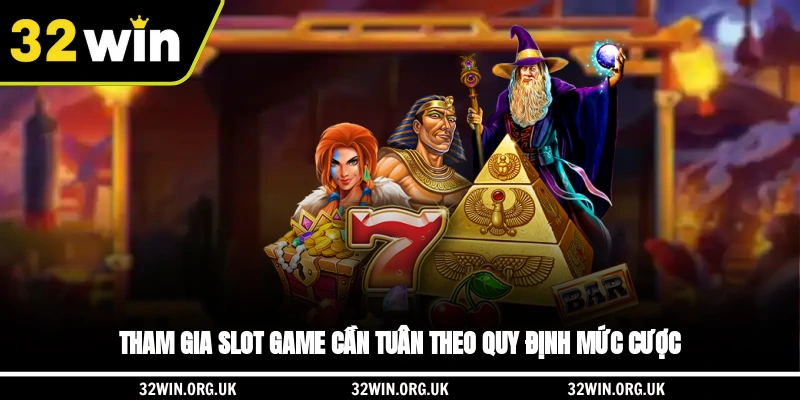 Tham gia slot game cần tuân theo quy định mức cược