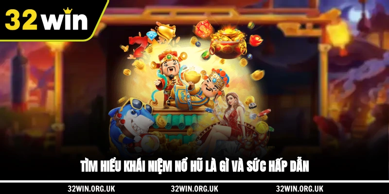 Tìm hiểu khái niệm nổ hũ là gì và sức hấp dẫn