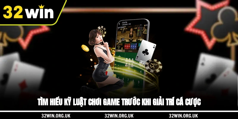 Tìm hiểu kỹ luật chơi game trước khi giải trí cá cược