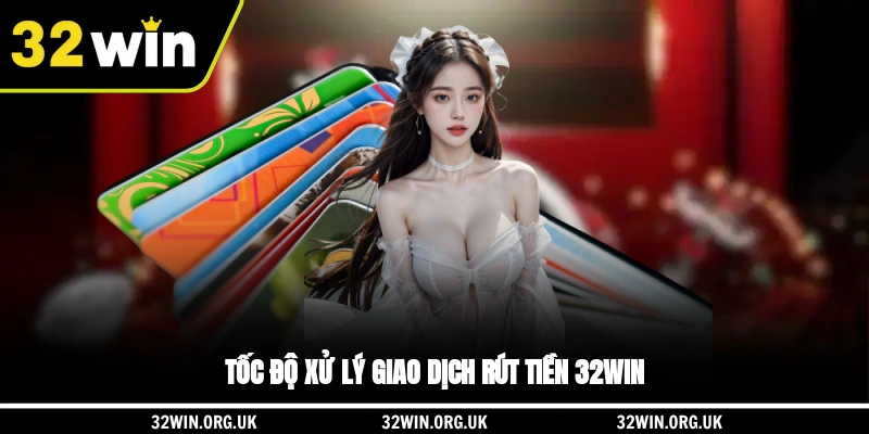 Tốc độ xử lý giao dịch rút tiền 32WIN