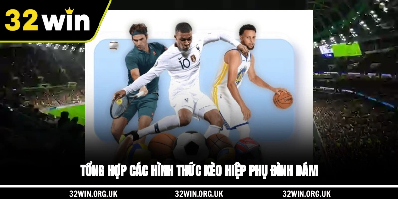Tổng hợp các hình thức kèo hiệp phụ đình đám
