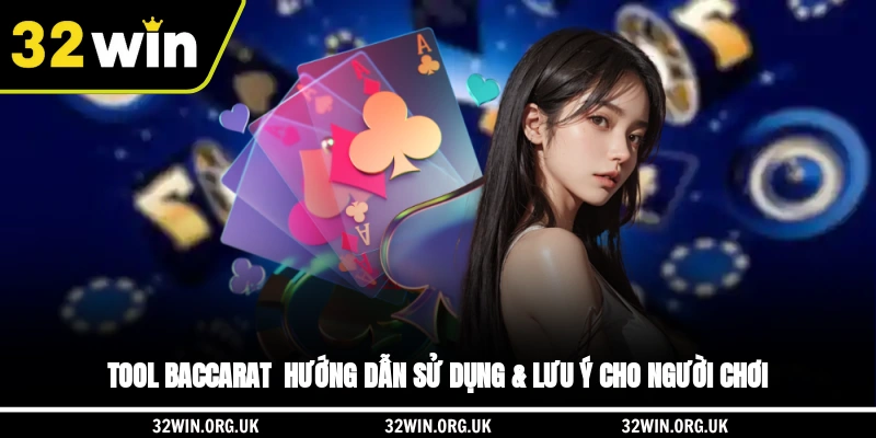Tool Baccarat - Hướng Dẫn Sử Dụng & Lưu Ý Cho Người chơi